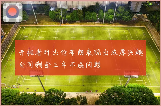 开拓者对杰伦布朗表现出浓厚兴趣合同剩余三年不成问题