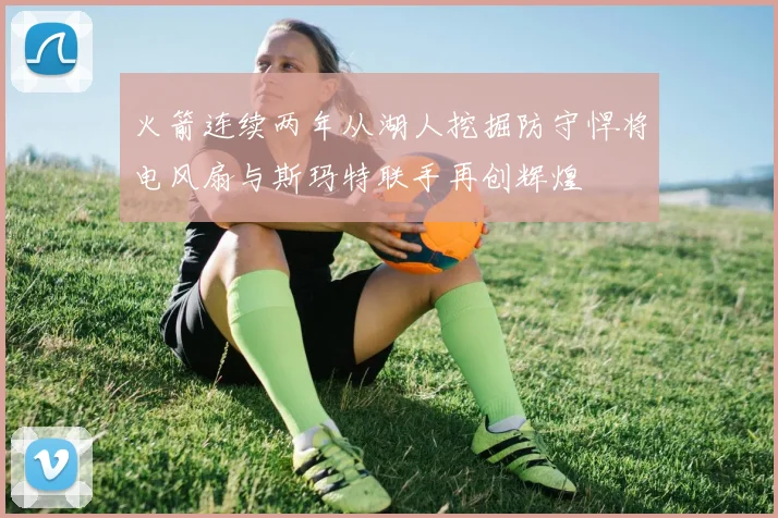 火箭连续两年从湖人挖掘防守悍将电风扇与斯玛特联手再创辉煌
