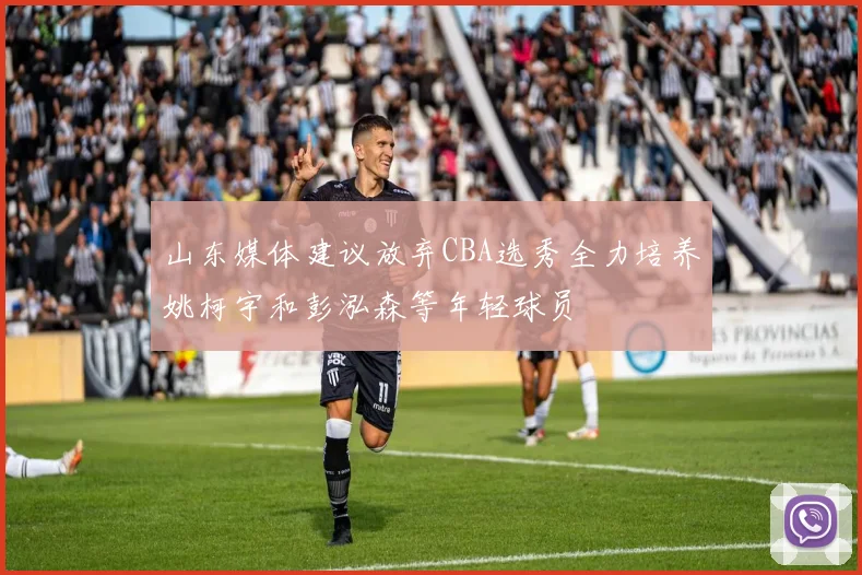 山东媒体建议放弃CBA选秀全力培养姚柯宇和彭泓森等年轻球员